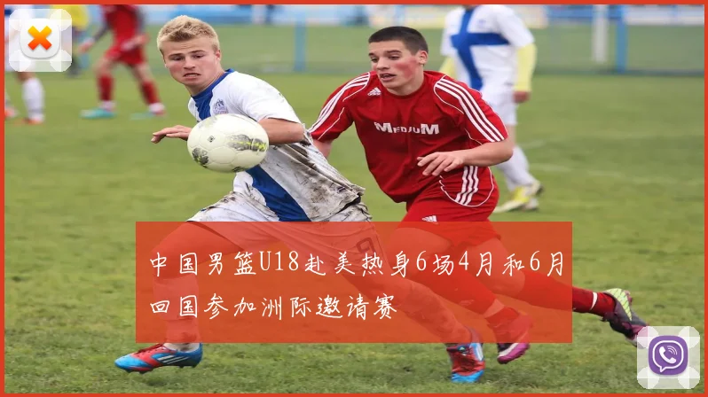 中国男篮U18赴美热身6场4月和6月回国参加洲际邀请赛