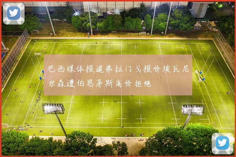 巴西媒体报道弗拉门戈报价埃瓦尼尔森遭伯恩茅斯高价拒绝