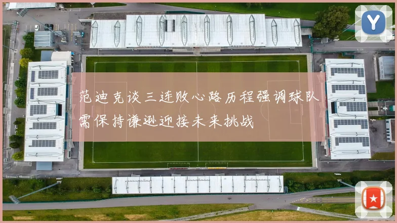 范迪克谈三连败心路历程强调球队需保持谦逊迎接未来挑战