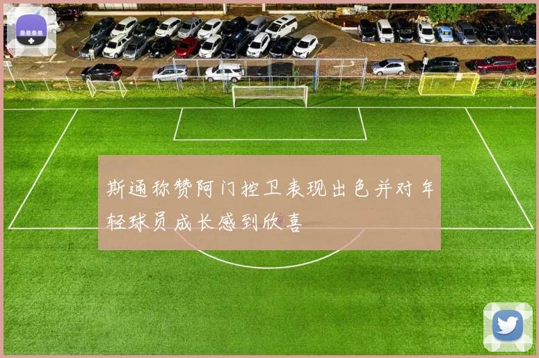斯通称赞阿门控卫表现出色并对年轻球员成长感到欣喜