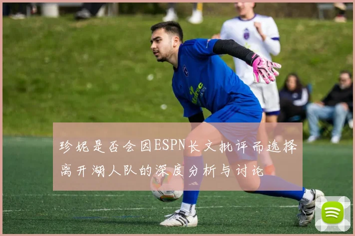 珍妮是否会因ESPN长文批评而选择离开湖人队的深度分析与讨论