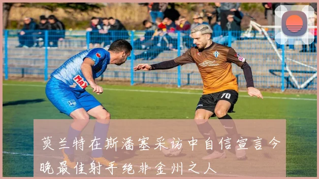 莫兰特在斯潘塞采访中自信宣言今晚最佳射手绝非金州之人