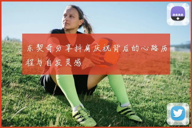 东契奇分享抖肩庆祝背后的心路历程与自发灵感